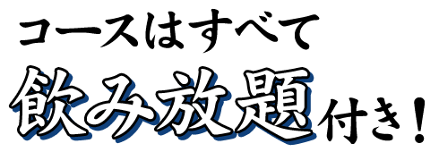 コースはすべて飲み放題付き！